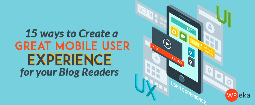 15 Ways To Create A Great Mobile User Experience For Your Blog Readers