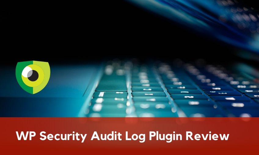 WP Security Audit Log Plugin Review: Keep track of activities on your WordPress website