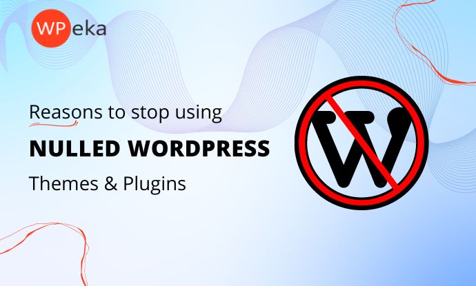 Reasons to Stop using Nulled WordPress Themes and Plugins