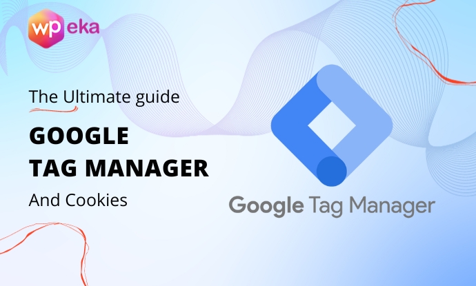 Google Tag Manager and Cookies: The Ultimate Compliance Guide