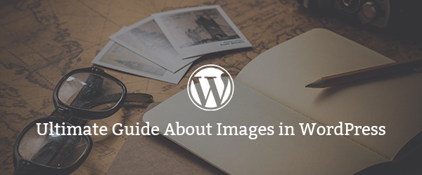 Ultimate Guide About Images in WordPress-I