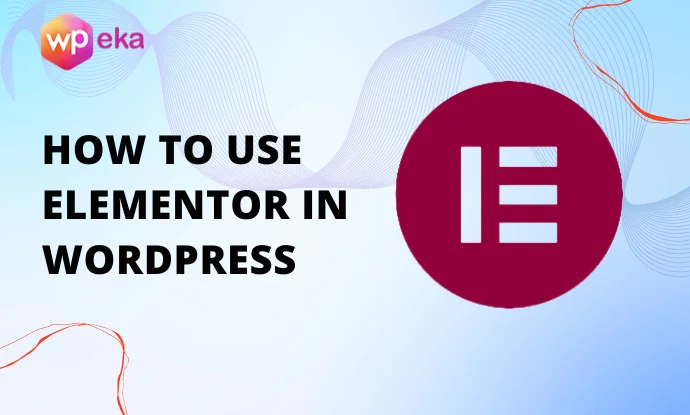 How To Use Elementor in WordPress